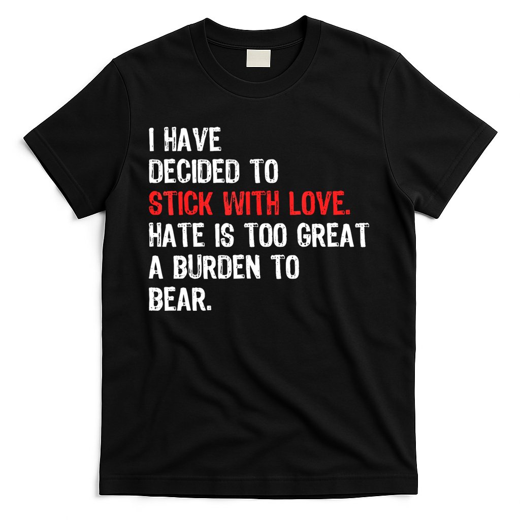 I Have Decided To Stick With Love. Hate Is Too T-Shirt