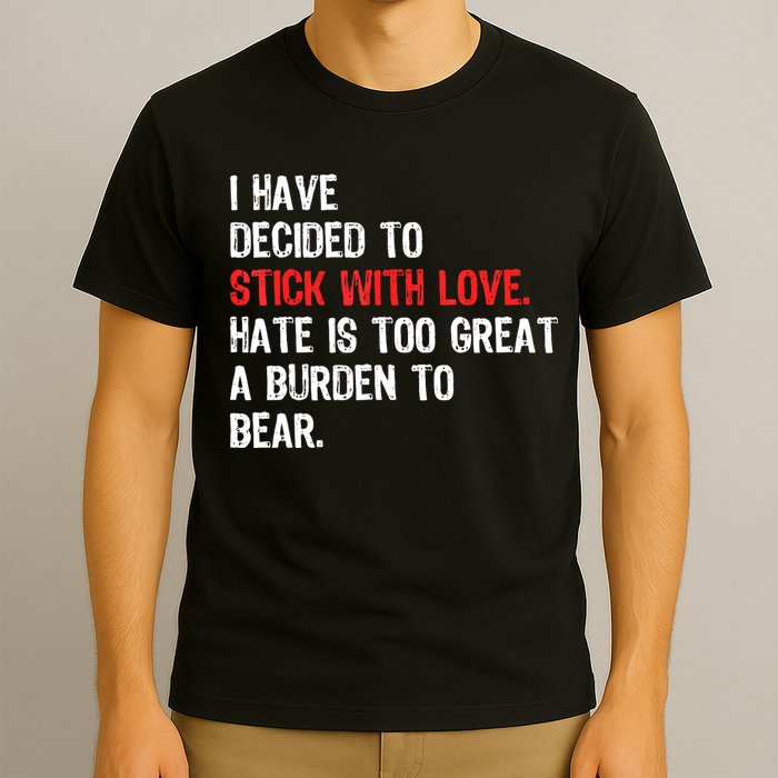 I Have Decided To Stick With Love. Hate Is Too T-Shirt