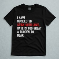 I Have Decided To Stick With Love. Hate Is Too T-Shirt