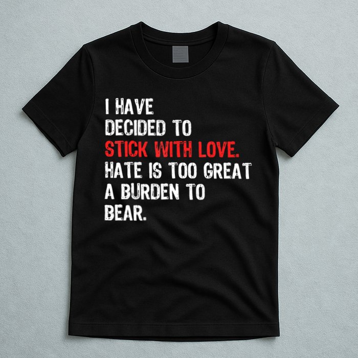 I Have Decided To Stick With Love. Hate Is Too T-Shirt