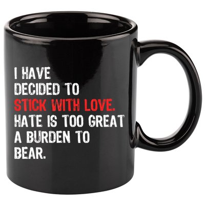 I Have Decided To Stick With Love. Hate Is Too 11oz C Handle Ceramic Mug