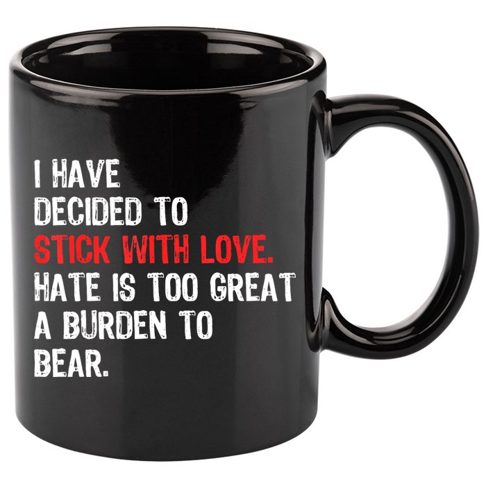 I Have Decided To Stick With Love. Hate Is Too 11oz C Handle Ceramic Mug