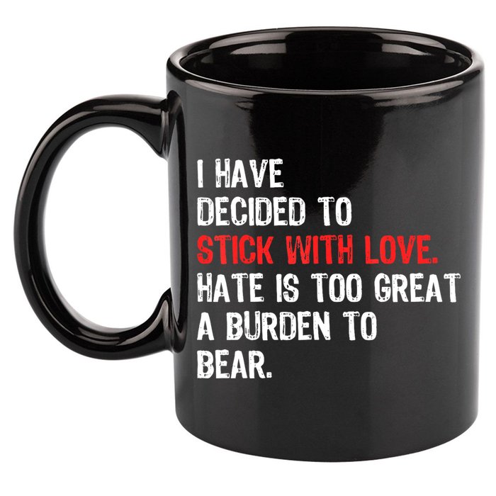 I Have Decided To Stick With Love. Hate Is Too 11oz C Handle Ceramic Mug