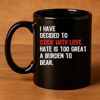 I Have Decided To Stick With Love. Hate Is Too 11oz C Handle Ceramic Mug