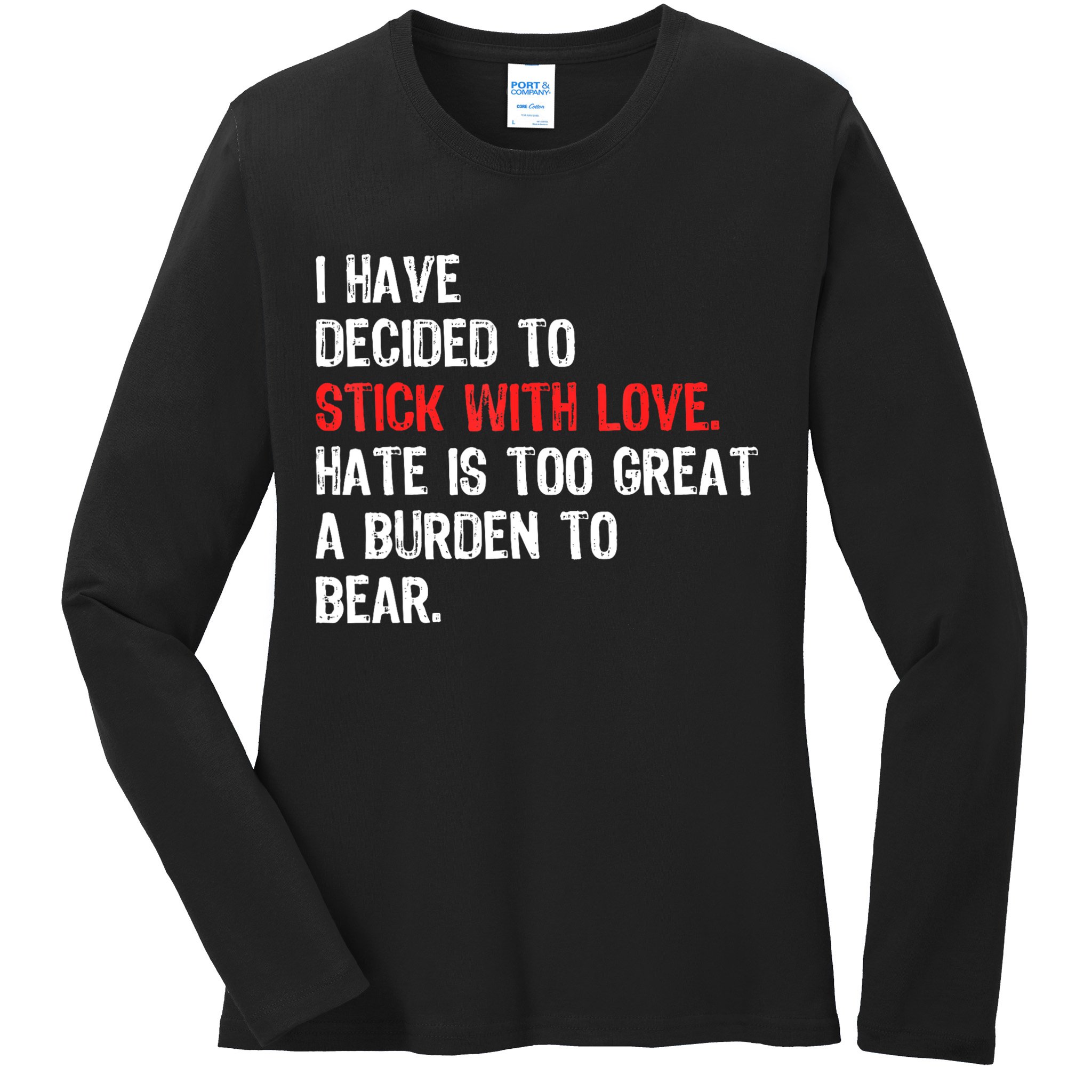 I Have Decided To Stick With Love. Hate Is Too Ladies Long Sleeve Shirt