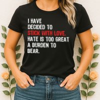 I Have Decided To Stick With Love. Hate Is Too Womens T-Shirt