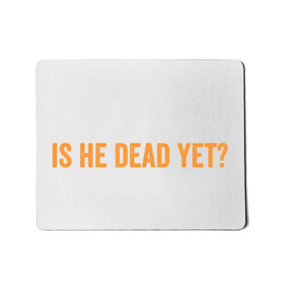 Is He Dead Yet Funny Sarcastic Humor Mousepad
