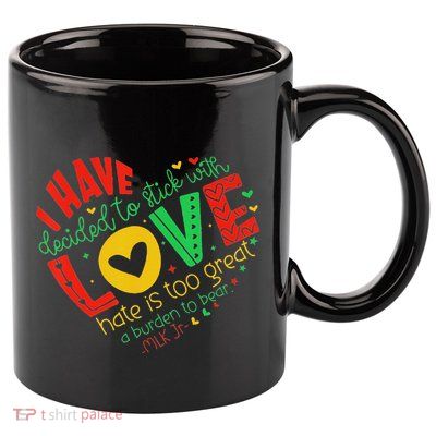I Have Decided To Stick With Love Mlk Black History Month 11oz C Handle Ceramic Mug