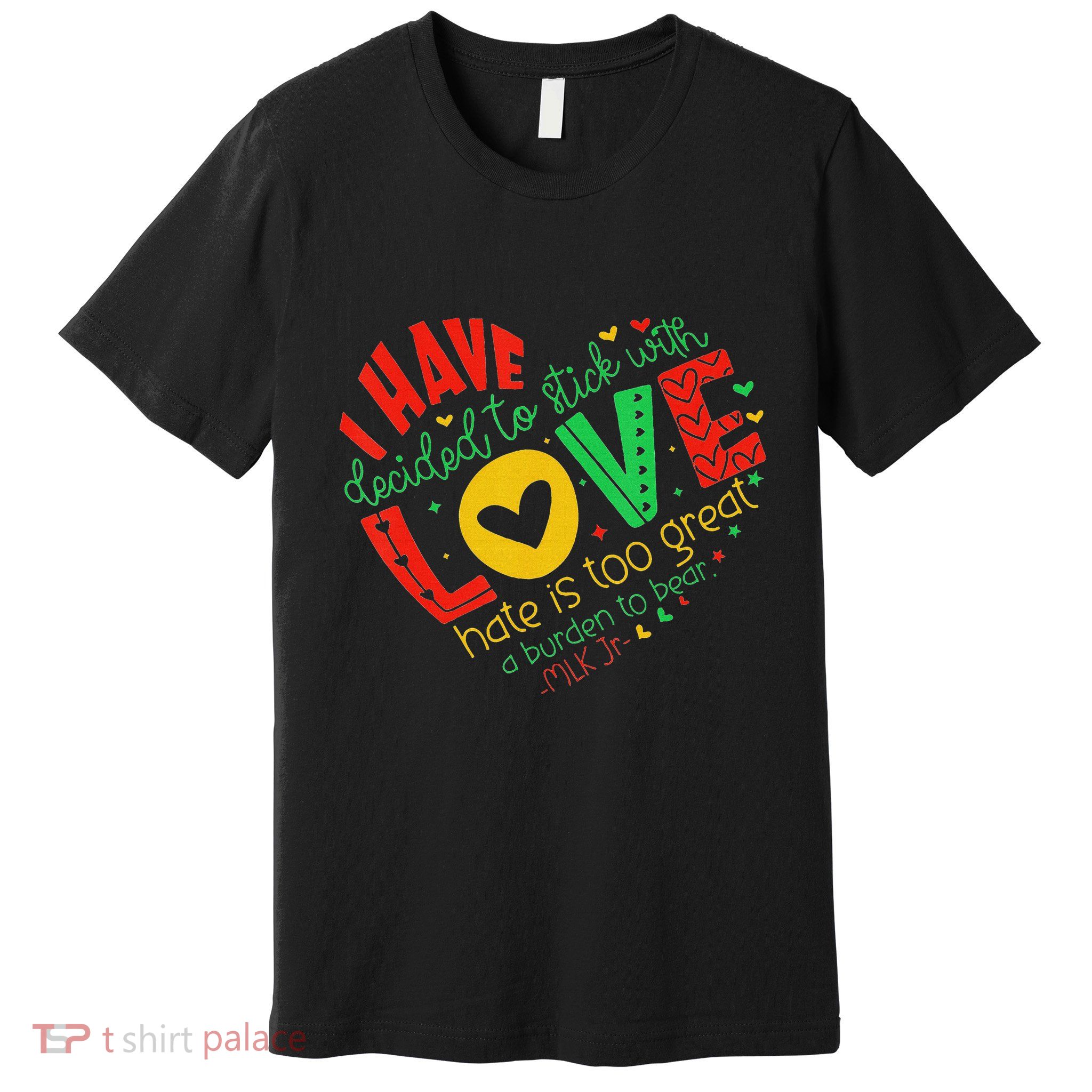 I Have Decided To Stick With Love Mlk Black History Month Premium T-Shirt