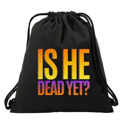 Is He Dead Yet Is He Dead Yet Bold Graphic Drawstring Bag