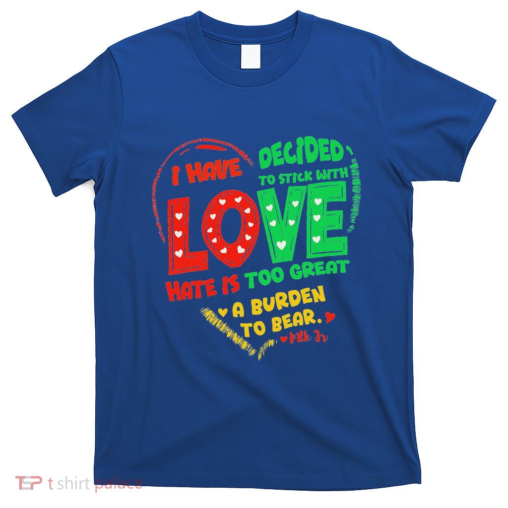 I Have Decided To Stick With Love Mlk T-Shirt