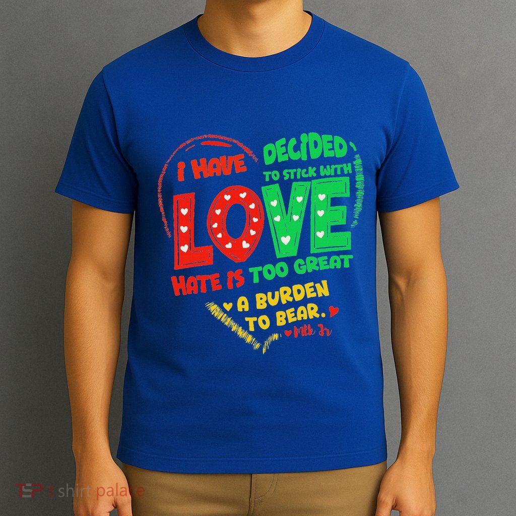 I Have Decided To Stick With Love Mlk T-Shirt