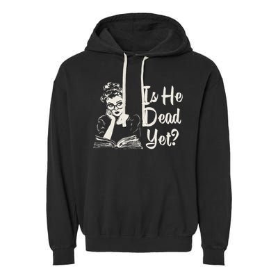 Is He Dead Yet Garment-Dyed Fleece Hoodie
