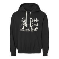 Is He Dead Yet Garment-Dyed Fleece Hoodie