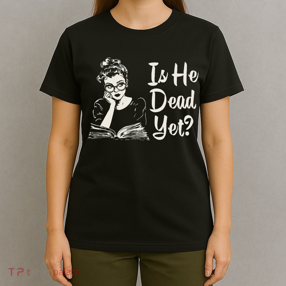 Is He Dead Yet T-Shirt