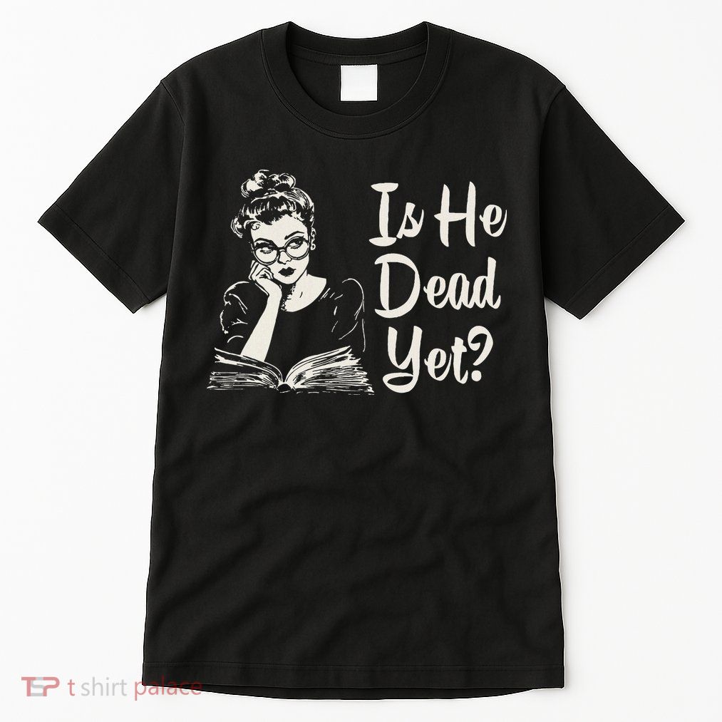 Is He Dead Yet Tall T-Shirt