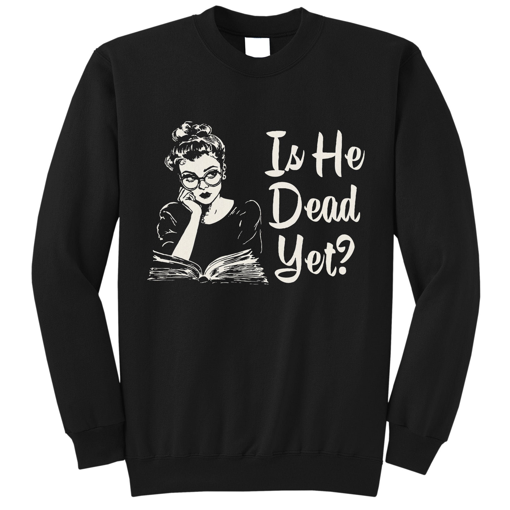 Is He Dead Yet Tall Sweatshirt