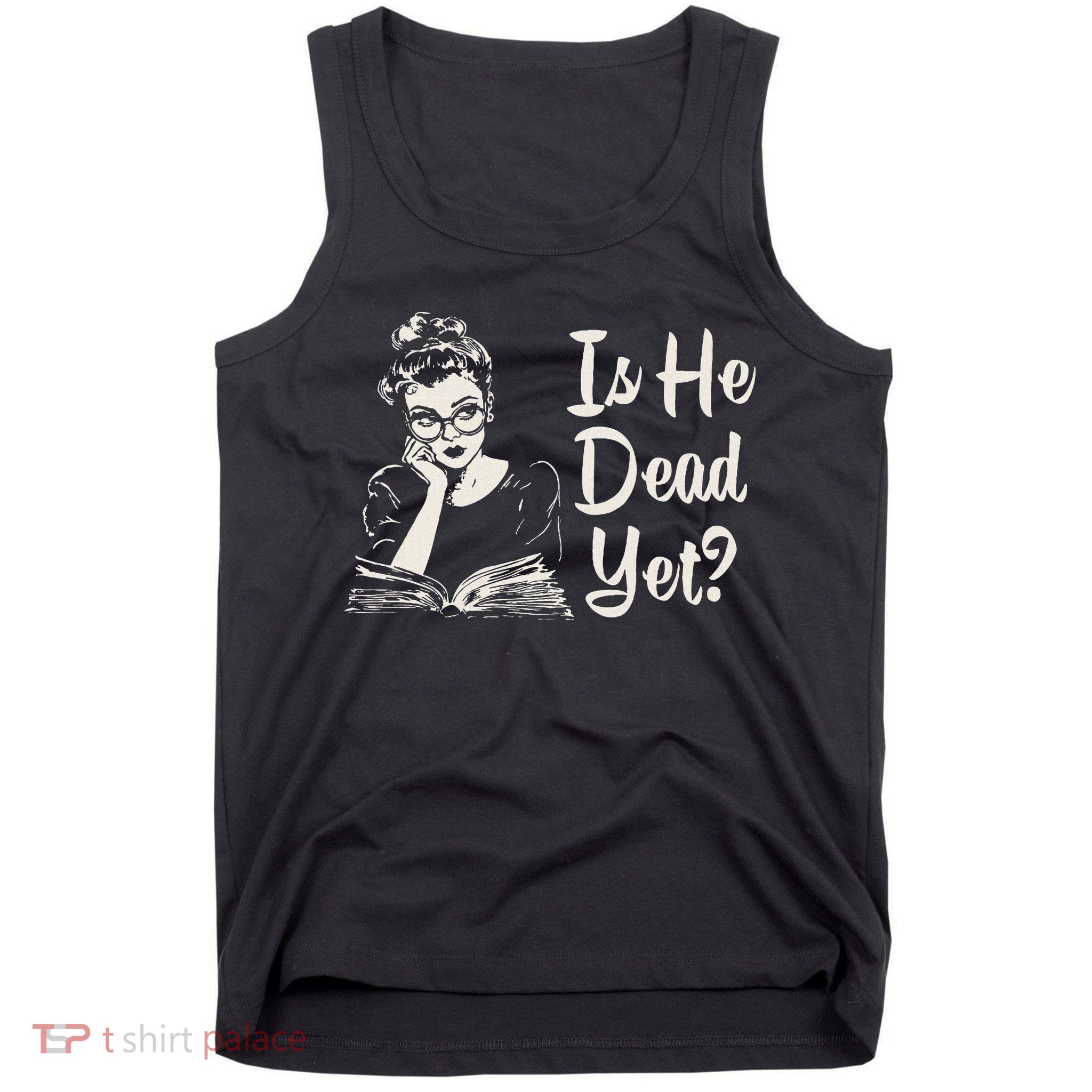 Is He Dead Yet Tank Top