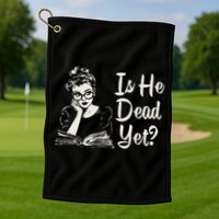 Is He Dead Yet Golf Towel