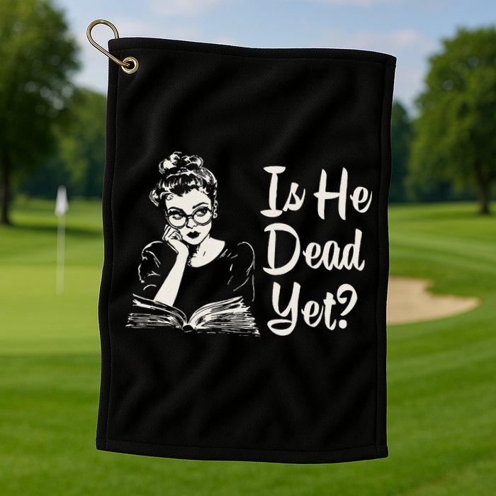 Is He Dead Yet Golf Towel