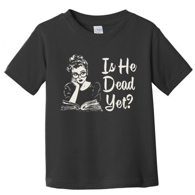 Is He Dead Yet Toddler T-Shirt