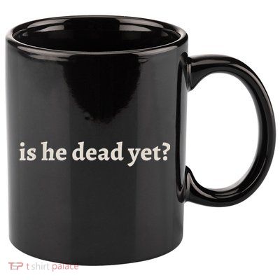 Is He Dead Yet Vintage 11oz C Handle Ceramic Mug
