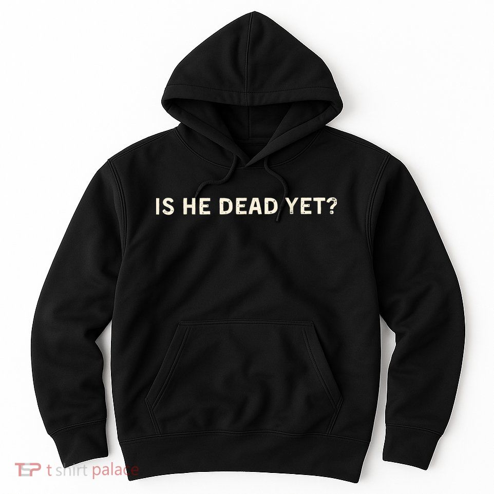 Is He Dead Yet? Hoodie