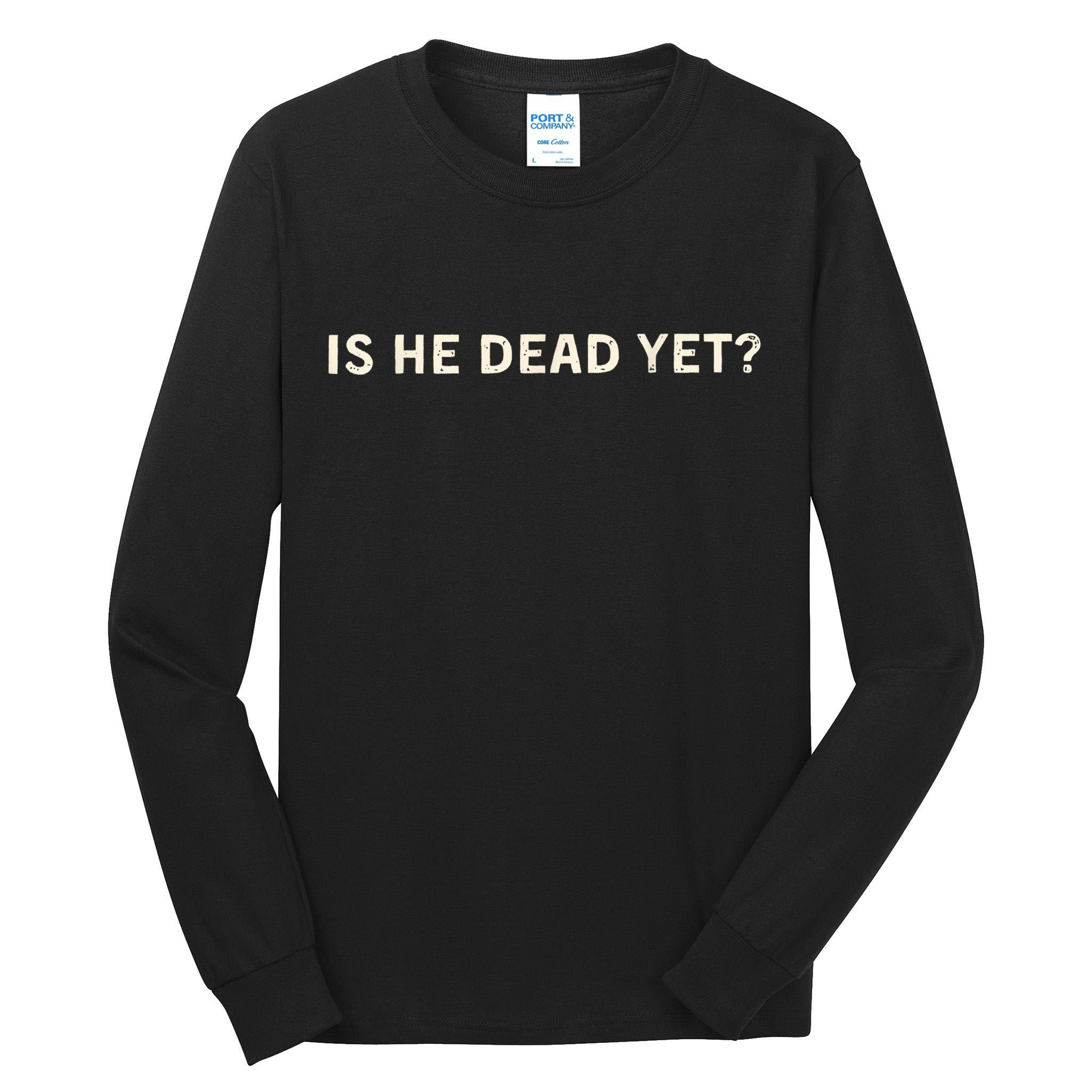 Is He Dead Yet? Tall Long Sleeve T-Shirt