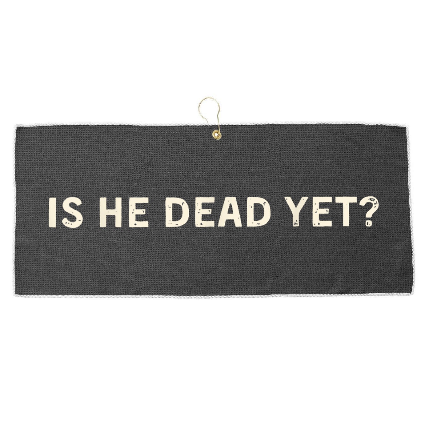 Is He Dead Yet? Large Microfiber Waffle Golf Towel