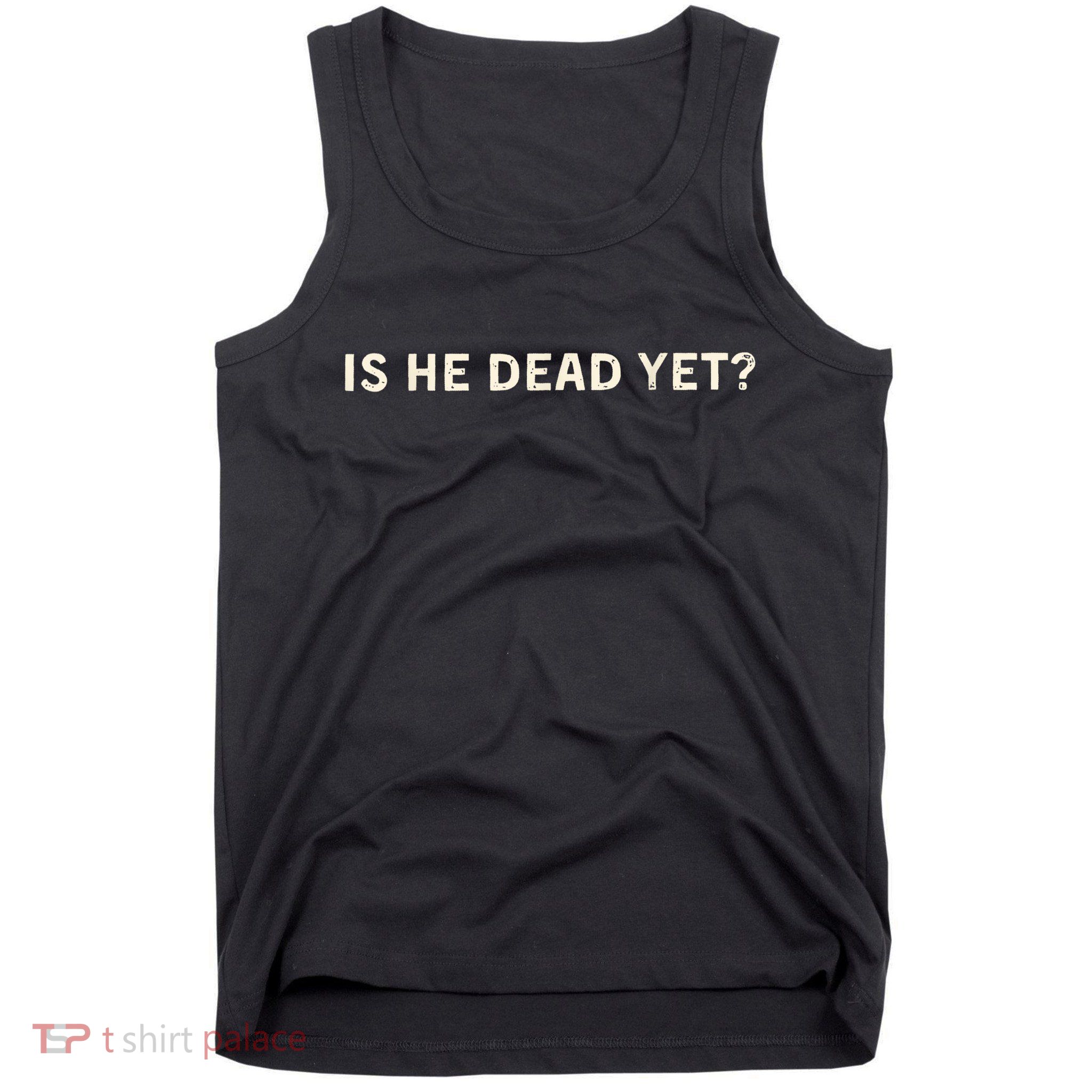 Is He Dead Yet? Tank Top