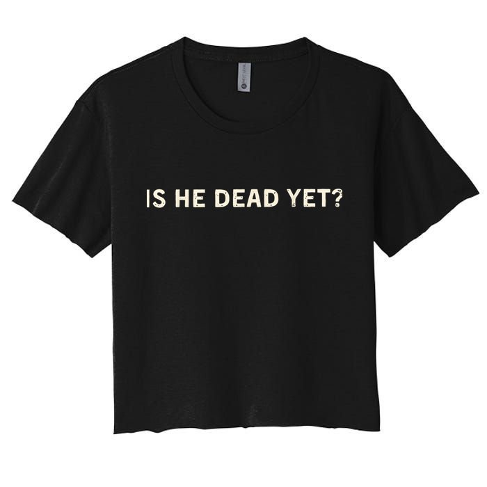 Is He Dead Yet? Women's Crop Top Tee