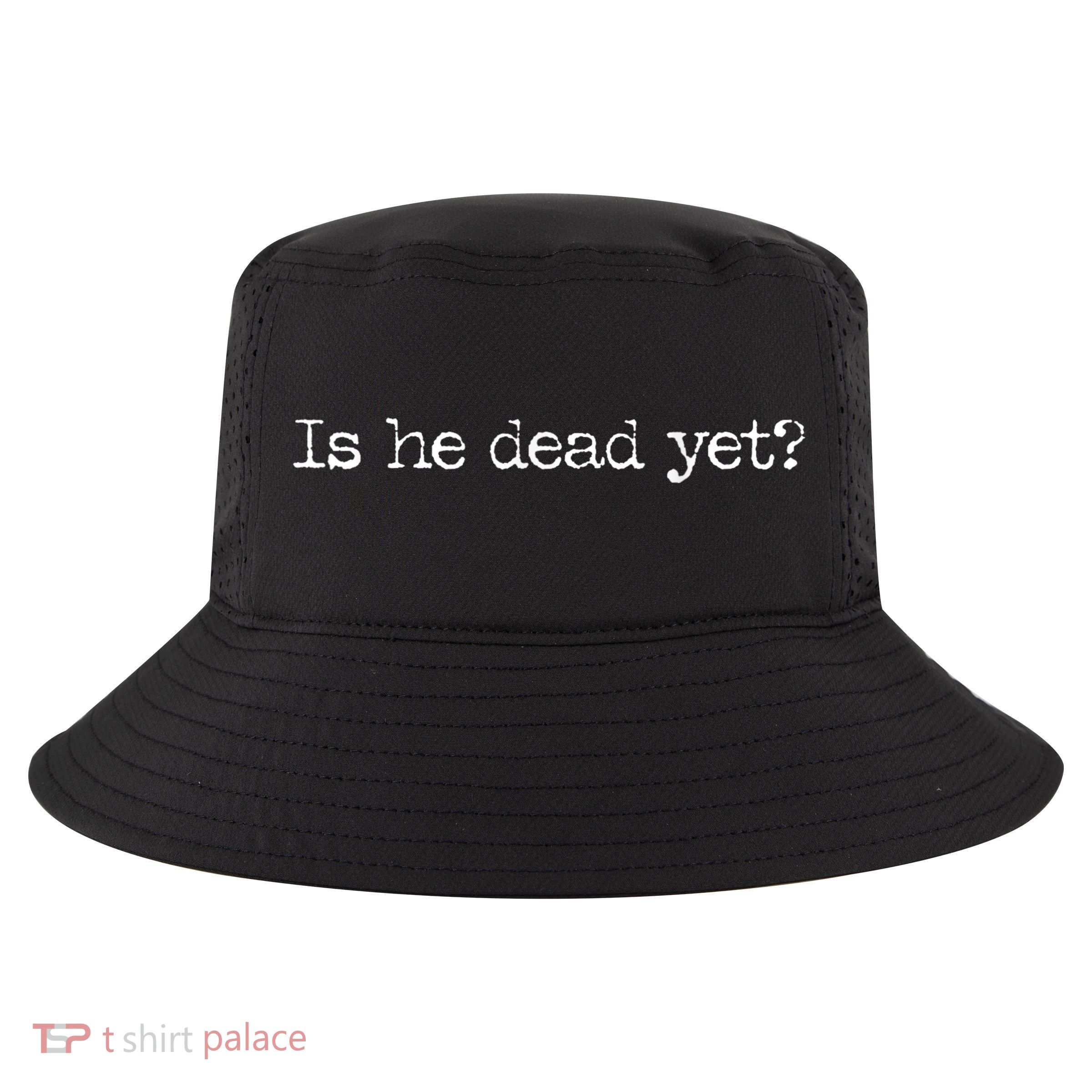 Is He Dead Yet? Cool Comfort Performance Bucket Hat