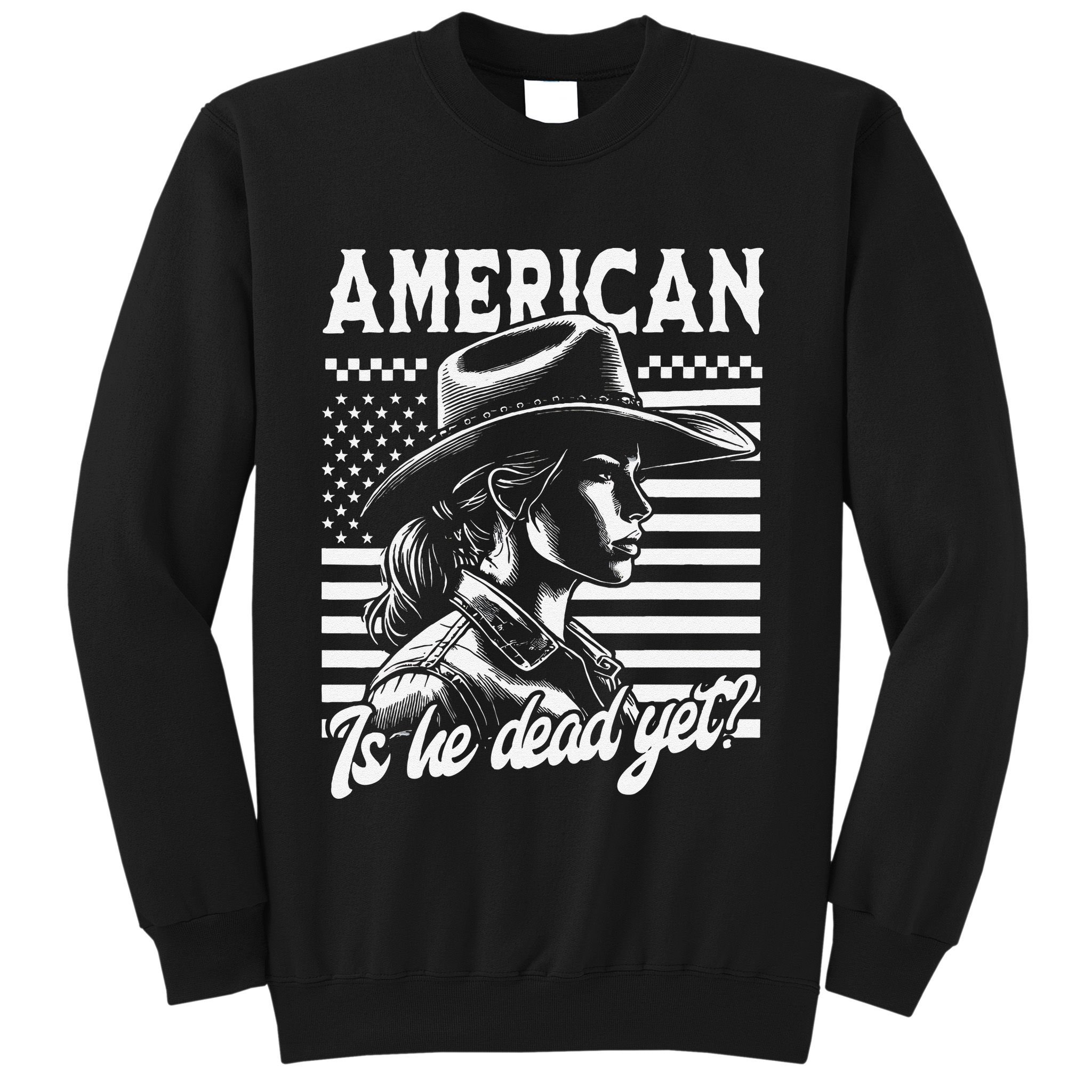 Is He Dead Yet Cowgirl Women Us Flag American For Girl Sweatshirt