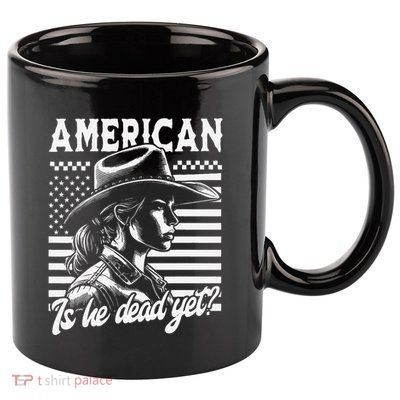 Is He Dead Yet Cowgirl Women Us Flag American For Girl 11oz C Handle Ceramic Mug