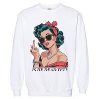 Is He Dead Yet Garment-Dyed Sweatshirt