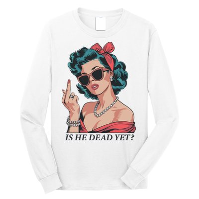 Is He Dead Yet Long Sleeve Shirt