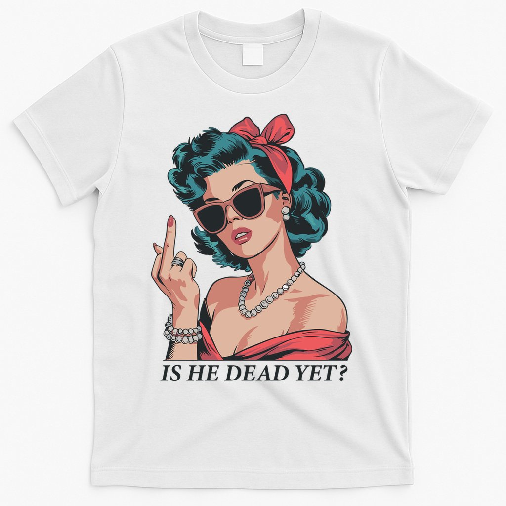 Is He Dead Yet T-Shirt