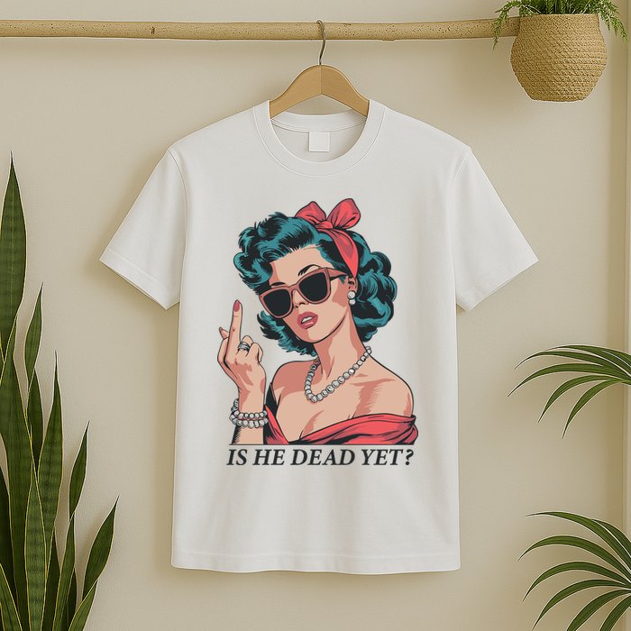 Is He Dead Yet T-Shirt