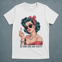 Is He Dead Yet T-Shirt