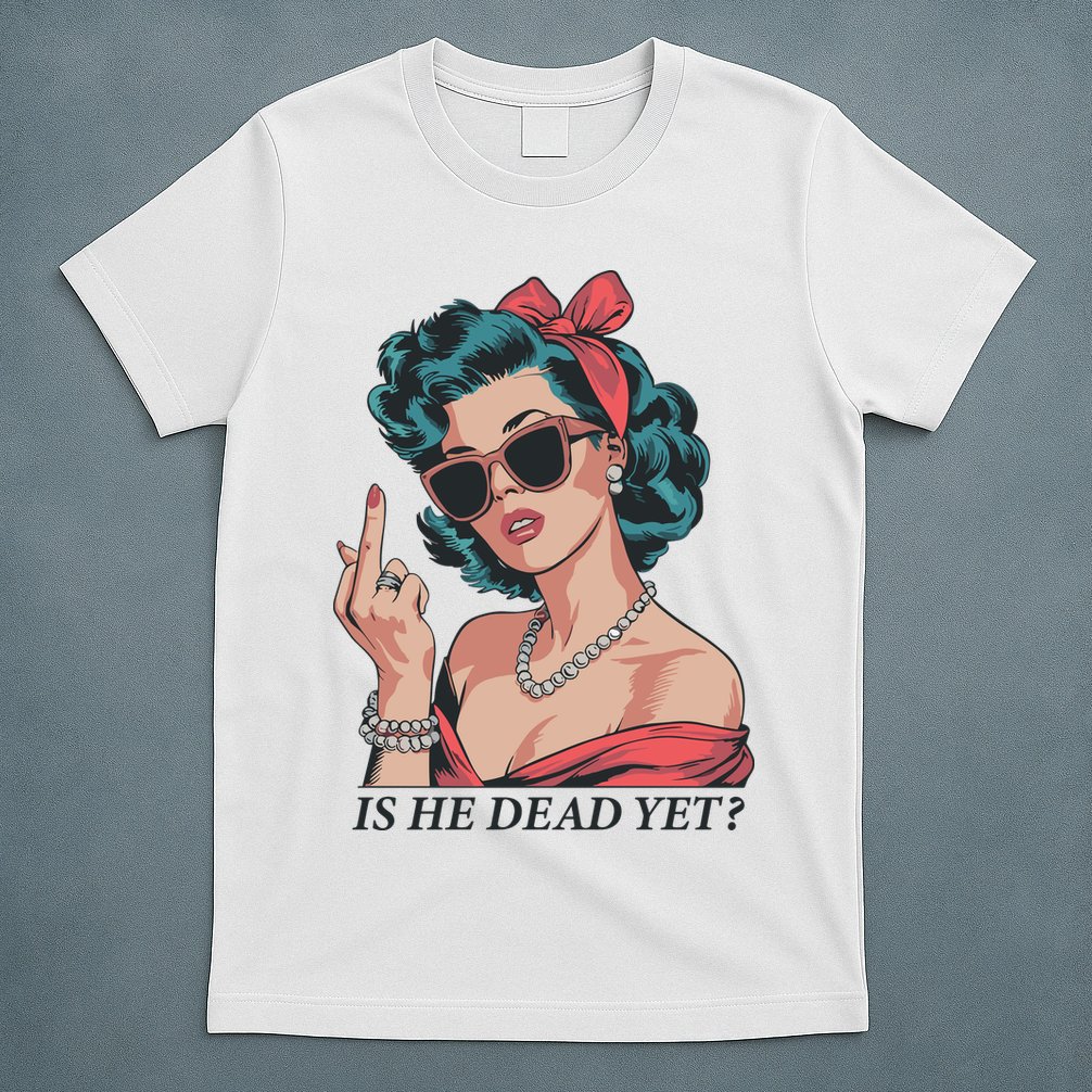 Is He Dead Yet T-Shirt
