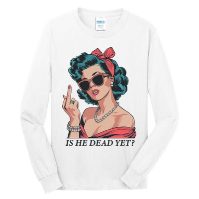 Is He Dead Yet Tall Long Sleeve T-Shirt