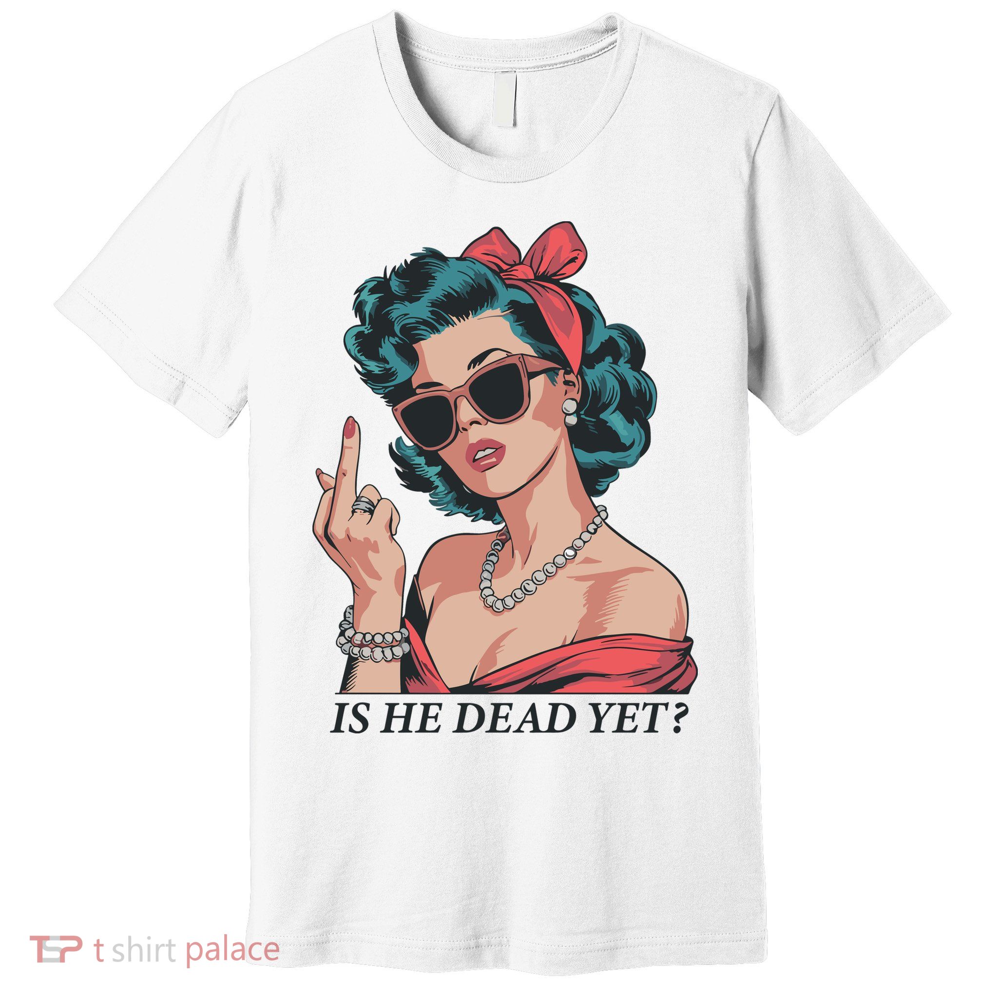 Is He Dead Yet Premium T-Shirt