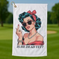 Is He Dead Yet Golf Towel
