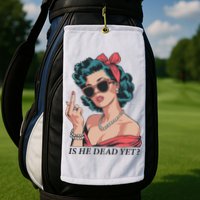 Is He Dead Yet Golf Towel