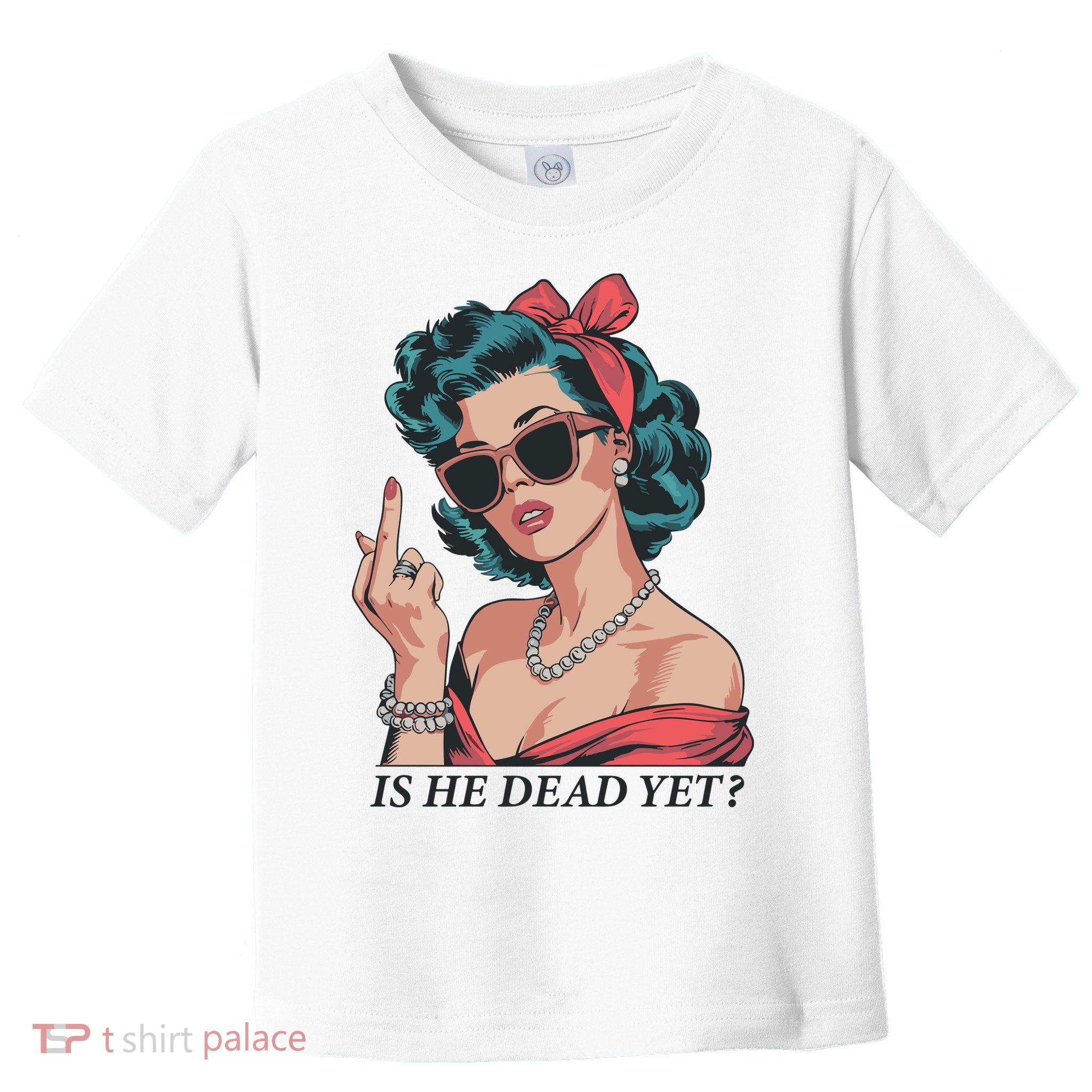 Is He Dead Yet Toddler T-Shirt