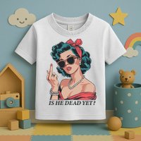 Is He Dead Yet Toddler T-Shirt