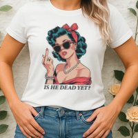 Is He Dead Yet Womens T-Shirt