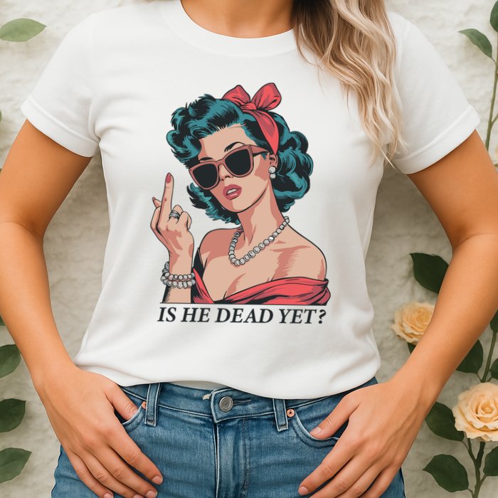 Is He Dead Yet Womens T-Shirt
