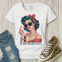 Is He Dead Yet Womens T-Shirt