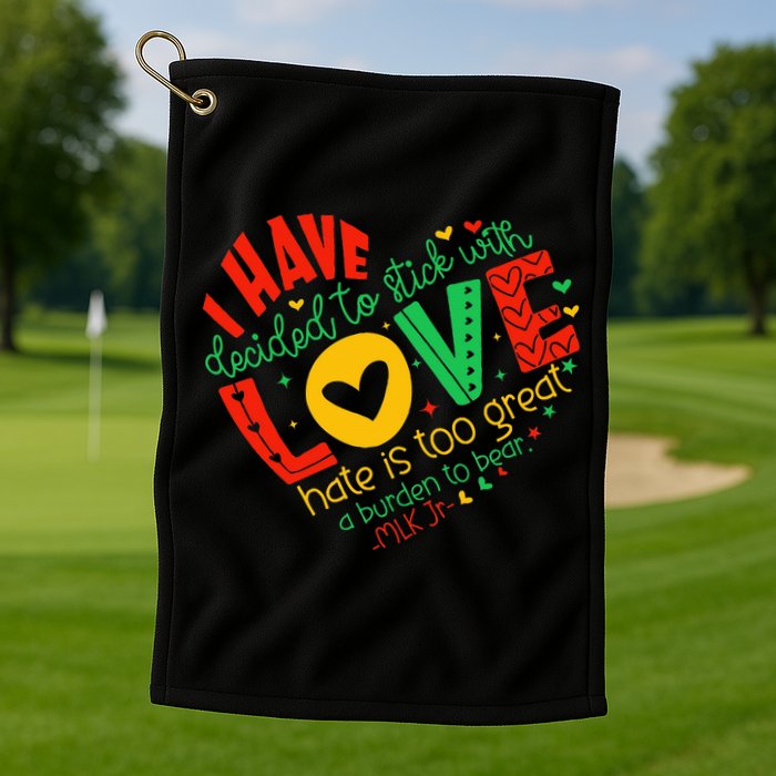 I Have Decided To Stick With Love Mlk Black History Month Golf Towel
